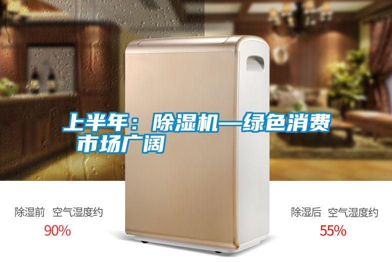 上半年：除濕機(jī)—綠色消費(fèi) 市場(chǎng)廣闊