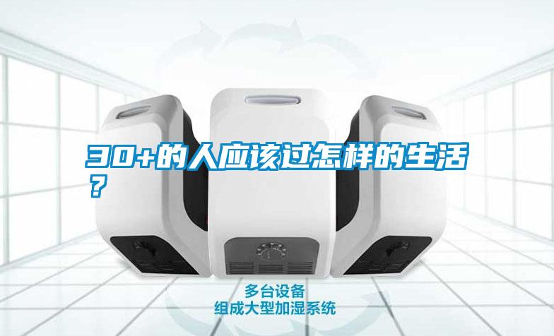 30+的人應(yīng)該過(guò)怎樣的生活？