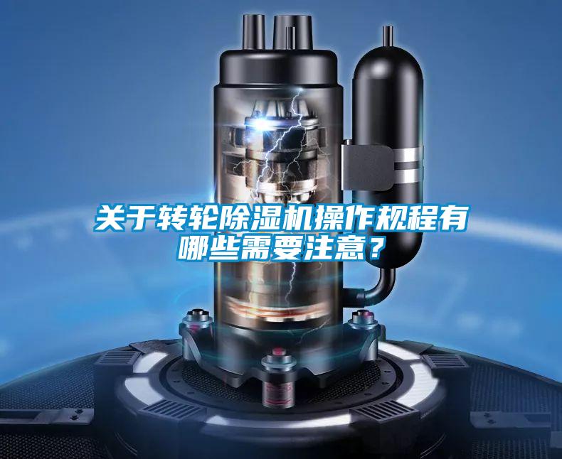 關(guān)于轉(zhuǎn)輪除濕機操作規(guī)程有哪些需要注意？