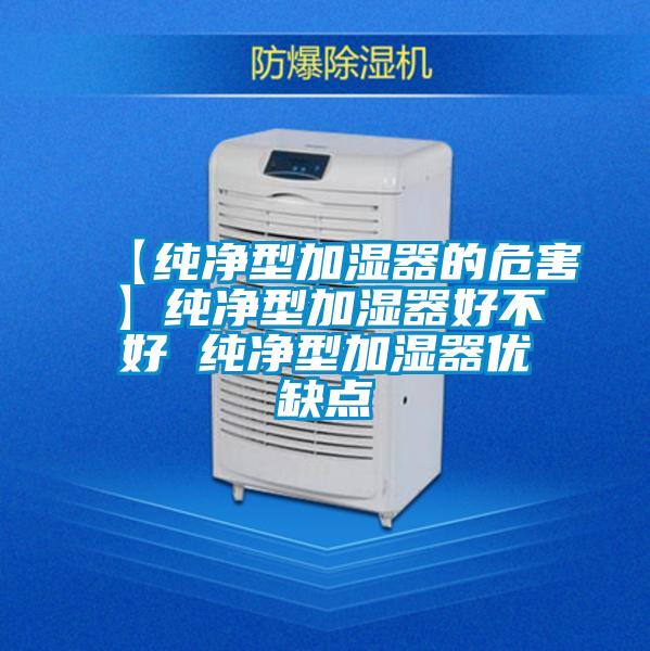 【純凈型加濕器的危害】純凈型加濕器好不好 純凈型加濕器優(yōu)缺點(diǎn)