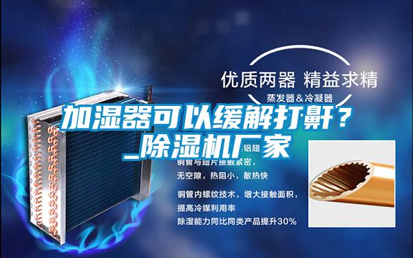 加濕器可以緩解打鼾？_除濕機廠家