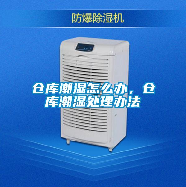 倉庫潮濕怎么辦，倉庫潮濕處理辦法