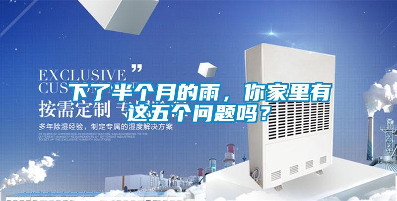 下了半個月的雨，你家里有這五個問題嗎？