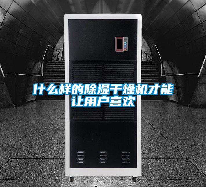 什么樣的除濕干燥機才能讓用戶喜歡