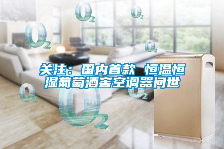 關(guān)注：國(guó)內(nèi)首款 恒溫恒濕葡萄酒窖空調(diào)器問(wèn)世