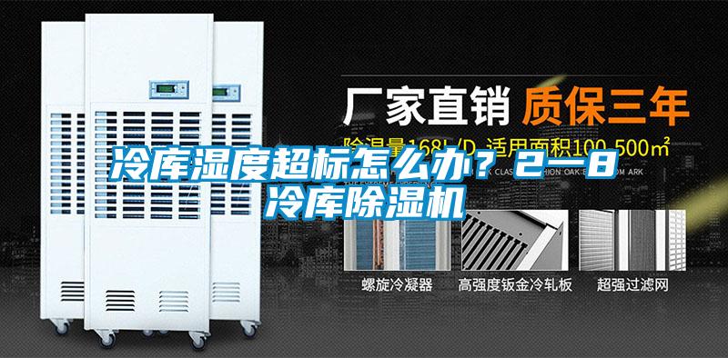 冷庫濕度超標怎么辦？2一8℃冷庫除濕機
