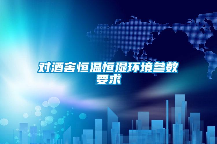 對酒窖恒溫恒濕環境參數要求