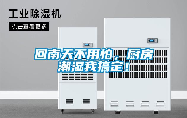 回南天不用怕,廚房潮濕我搞定!