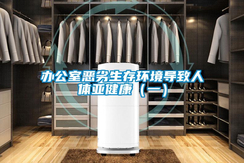 辦公室惡劣生存環(huán)境導致人體亞健康（一）