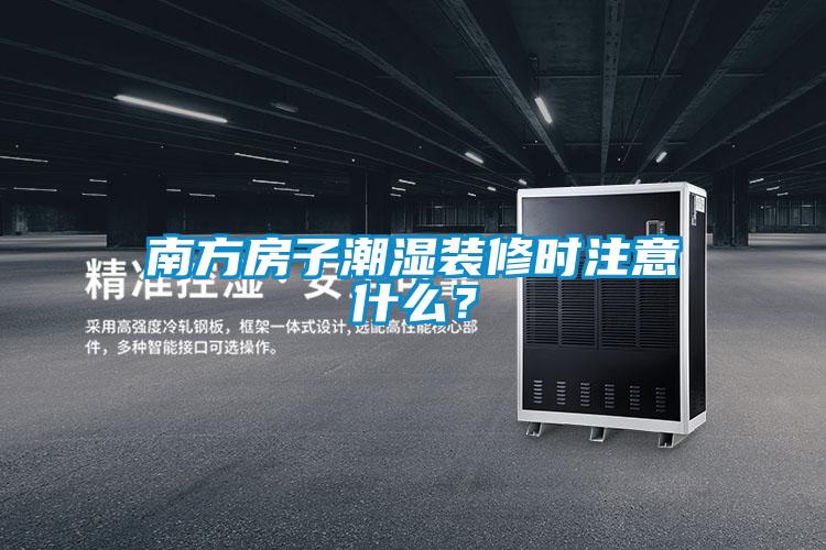 南方房子潮濕裝修時注意什么?