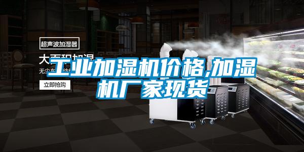 工業加濕機價格,加濕機廠家現貨