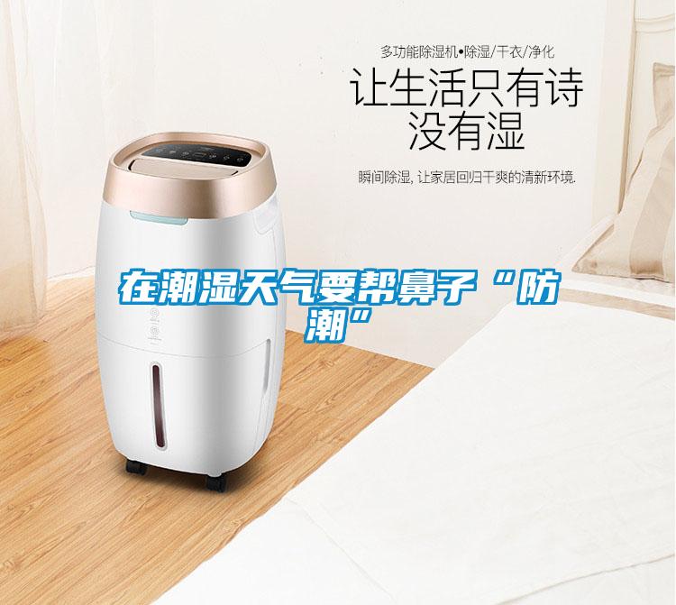 在潮濕天氣要幫鼻子“防潮”