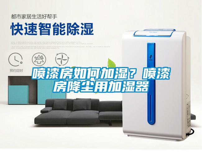 噴漆房如何加濕？噴漆房降塵用加濕器