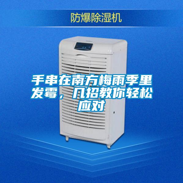 手串在南方梅雨季里發霉，幾招教你輕松應對