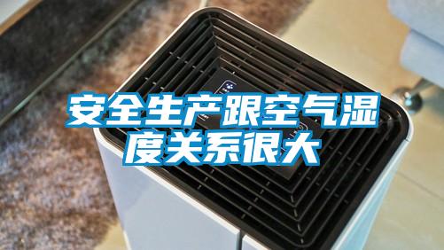 安全生產(chǎn)跟空氣濕度關(guān)系很大