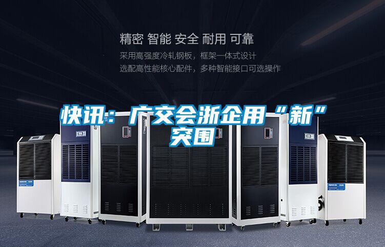 快訊：廣交會浙企用“新”突圍