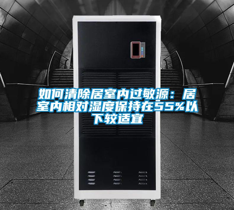 如何清除居室內過敏源：居室內相對濕度保持在55%以下較適宜