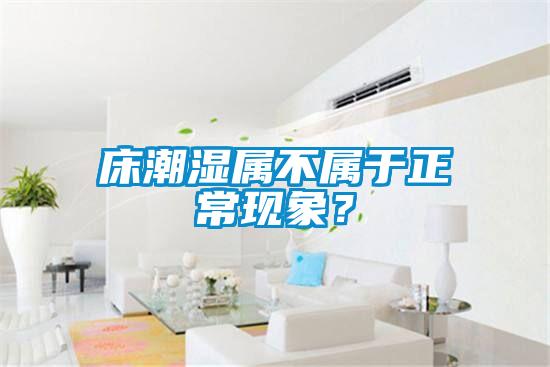 床潮濕屬不屬于正常現象?