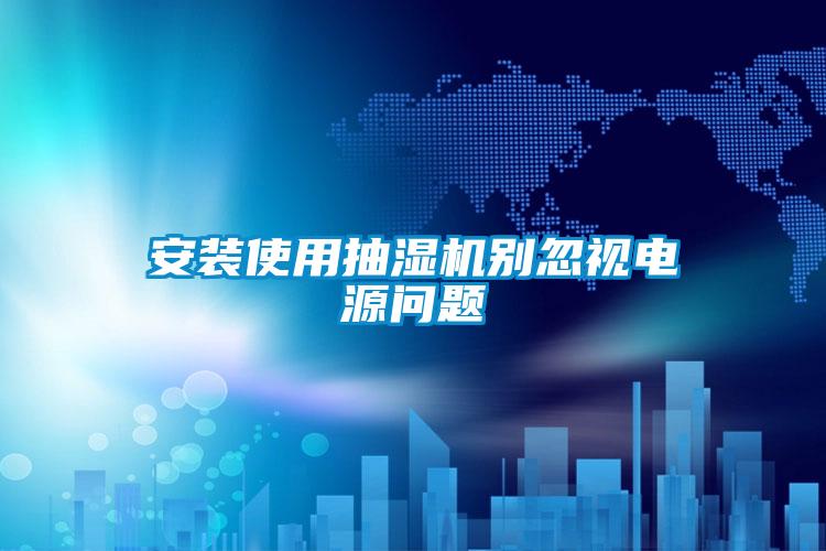 安裝使用抽濕機別忽視電源問題