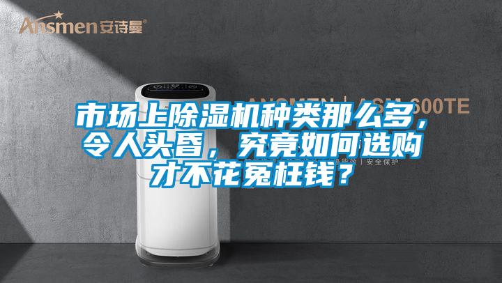 市場上除濕機種類那么多，令人頭昏，究竟如何選購才不花冤枉錢？