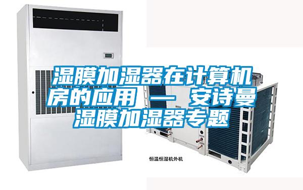 濕膜加濕器在計算機房的應用 — 安詩曼濕膜加濕器專題