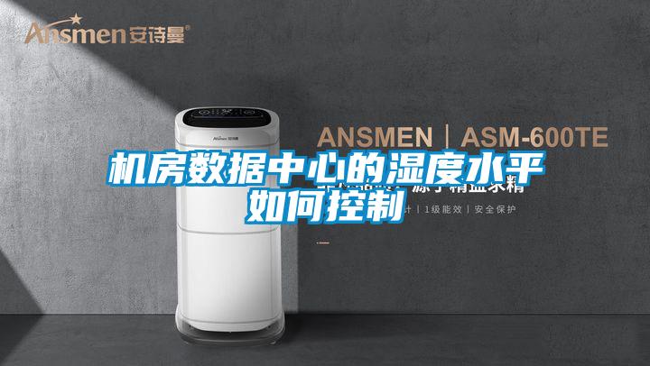 機(jī)房數(shù)據(jù)中心的濕度水平如何控制