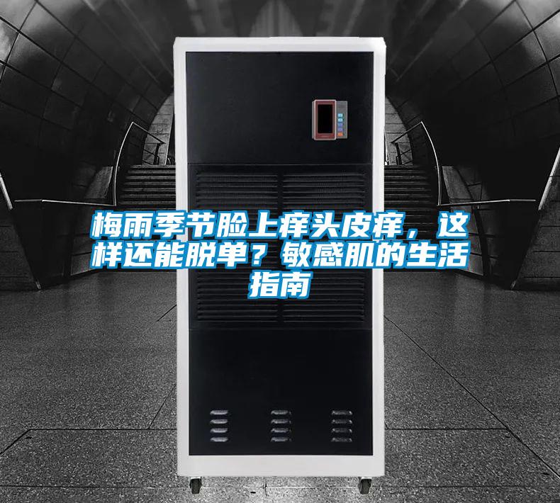 梅雨季節臉上癢頭皮癢，這樣還能脫單？敏感肌的生活指南