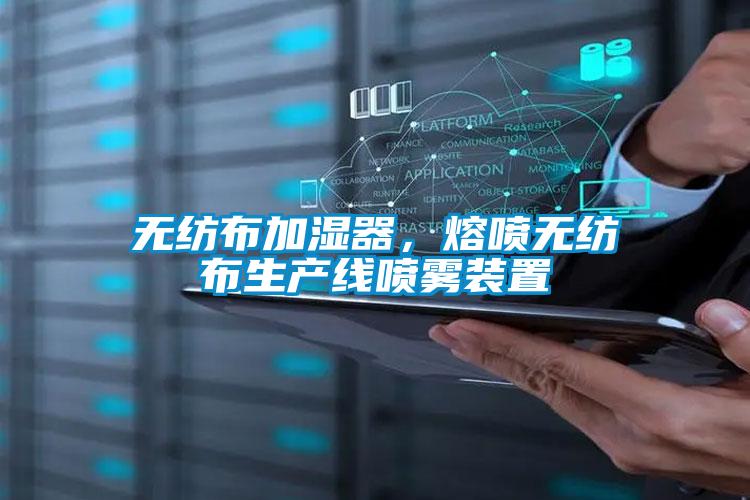 無紡布加濕器,熔噴無紡布生產(chǎn)線噴霧裝置