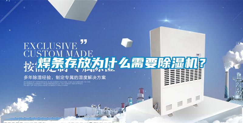 焊條存放為什么需要除濕機(jī)？