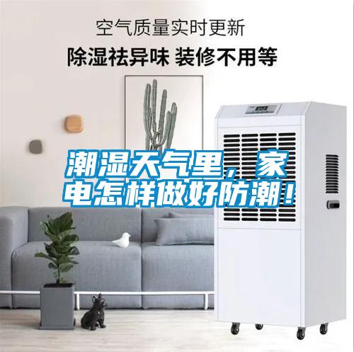 潮濕天氣里，家電怎樣做好防潮！