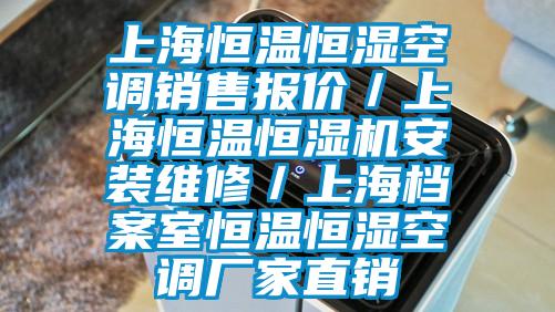 上海恒溫恒濕空調銷售報價／上海恒溫恒濕機安裝維修／上海檔案室恒溫恒濕空調廠家直銷