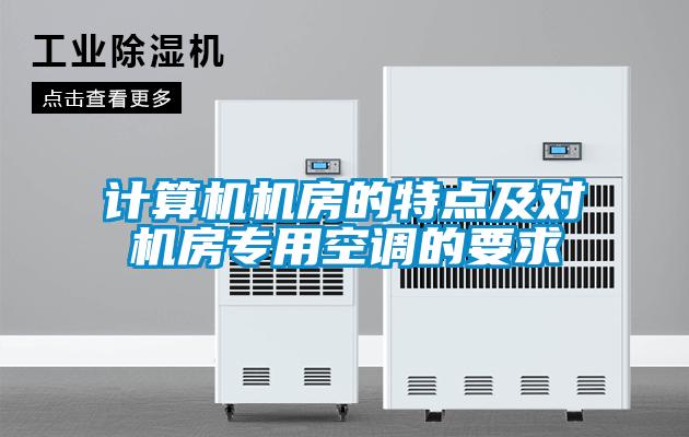 計(jì)算機(jī)機(jī)房的特點(diǎn)及對機(jī)房專用空調(diào)的要求