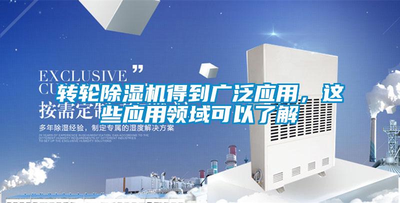 轉(zhuǎn)輪除濕機得到廣泛應(yīng)用,這些應(yīng)用領(lǐng)域可以了解