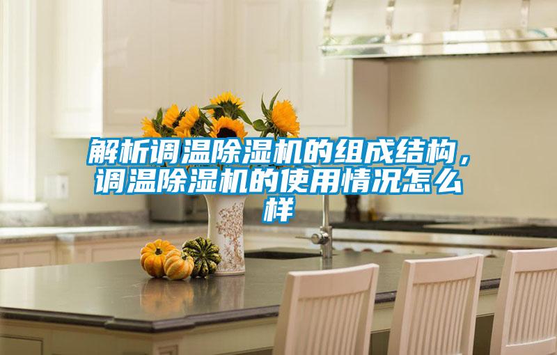 解析調溫除濕機的組成結構，調溫除濕機的使用情況怎么樣
