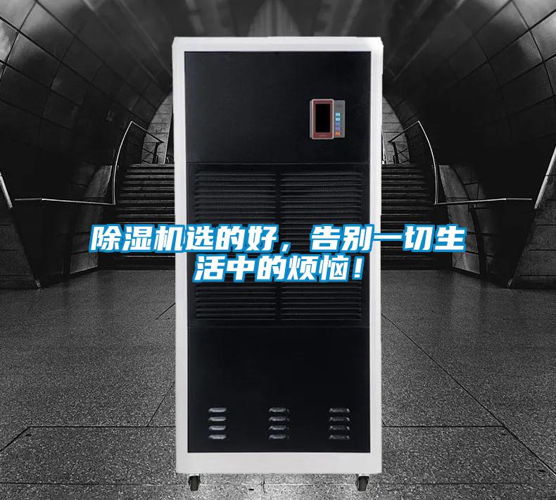 除濕機(jī)選的好,告別一切生活中的煩惱!