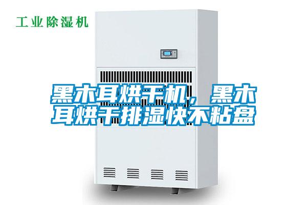 黑木耳烘干機，黑木耳烘干排濕快不粘盤
