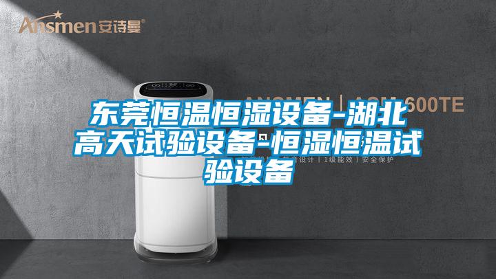 東莞恒溫恒濕設備-湖北高天試驗設備-恒濕恒溫試驗設備