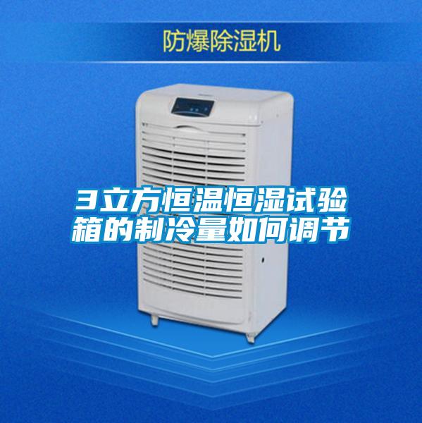 3立方恒溫恒濕試驗(yàn)箱的制冷量如何調(diào)節(jié)