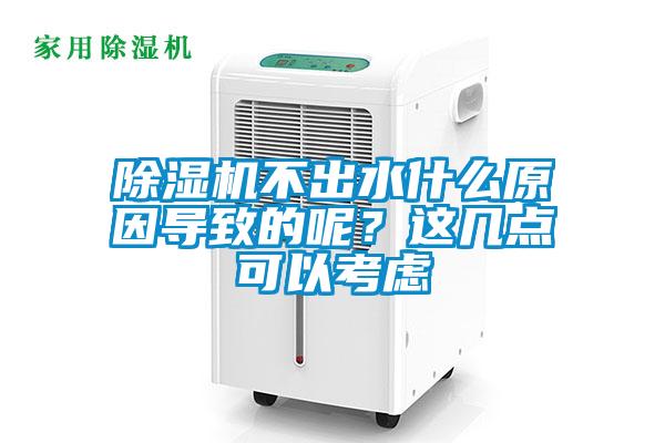 除濕機不出水什么原因?qū)е碌哪兀窟@幾點可以考慮