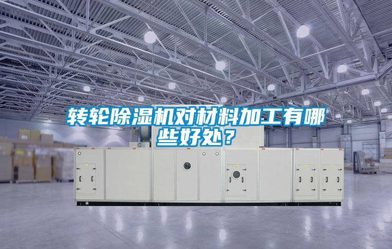 轉(zhuǎn)輪除濕機對材料加工有哪些好處？