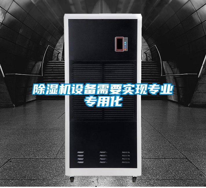 除濕機設備需要實現專業專用化
