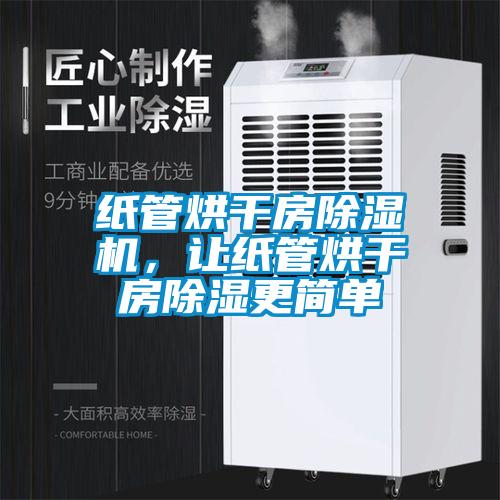 紙管烘干房除濕機，讓紙管烘干房除濕更簡單