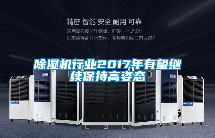 除濕機(jī)行業(yè)2017年有望繼續(xù)保持高姿態(tài)