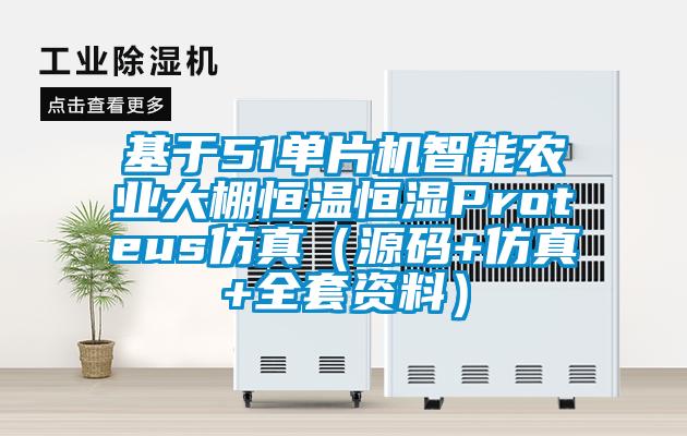基于51單片機智能農業大棚恒溫恒濕Proteus仿真（源碼+仿真+全套資料）