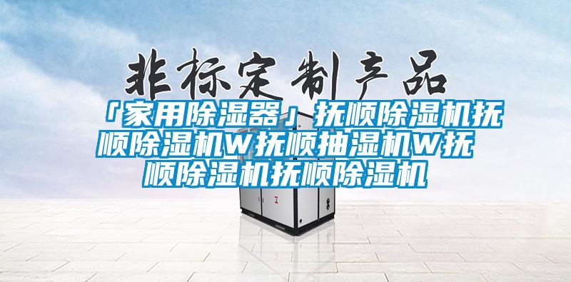 「家用除濕器」撫順除濕機(jī)撫順除濕機(jī)W撫順抽濕機(jī)W撫順除濕機(jī)撫順除濕機(jī)