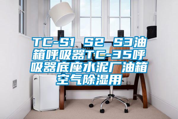 TC-S1 S2 S3油箱呼吸器TC-35呼吸器底座水泥廠油箱空氣除濕用
