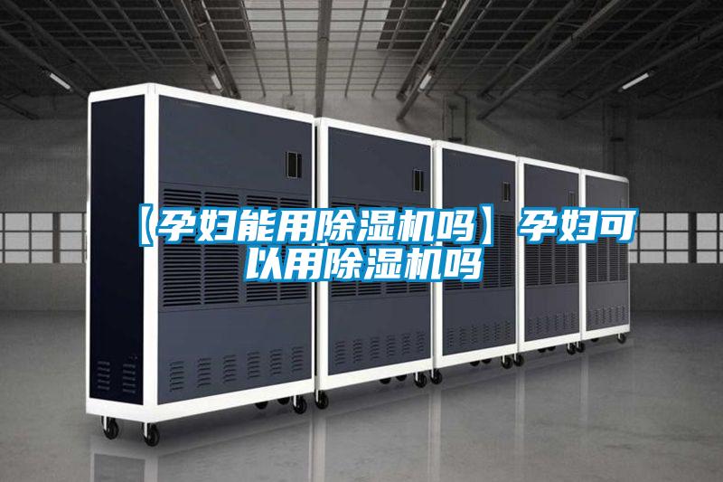 【孕婦能用除濕機(jī)嗎】孕婦可以用除濕機(jī)嗎