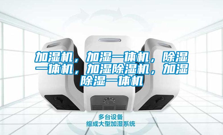 加濕機，加濕一體機，除濕一體機，加濕除濕機，加濕除濕一體機