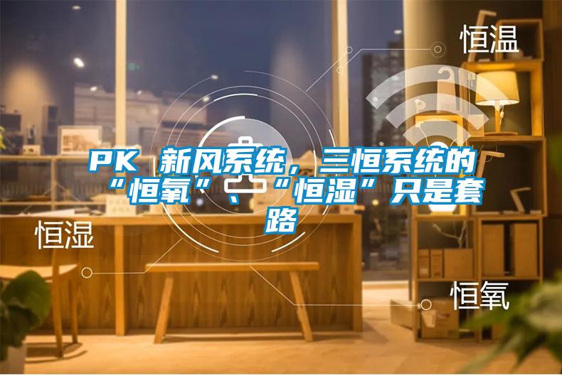 PK 新風系統，三恒系統的“恒氧”、“恒濕”只是套路