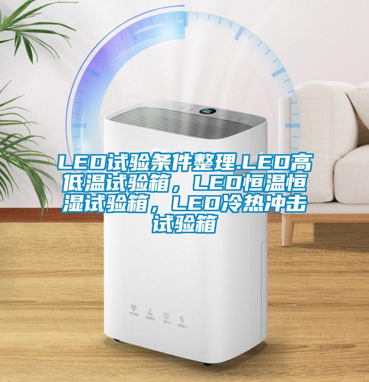 LED試驗條件整理.LED高低溫試驗箱,LED恒溫恒濕試驗箱,LED冷熱沖擊試驗箱